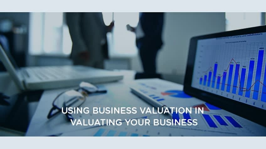 Using Business Valuation in Valuating Your Business