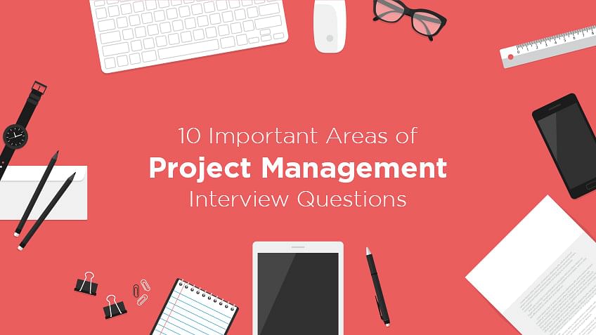 10 Important Areas Of Project Management Interview Questions