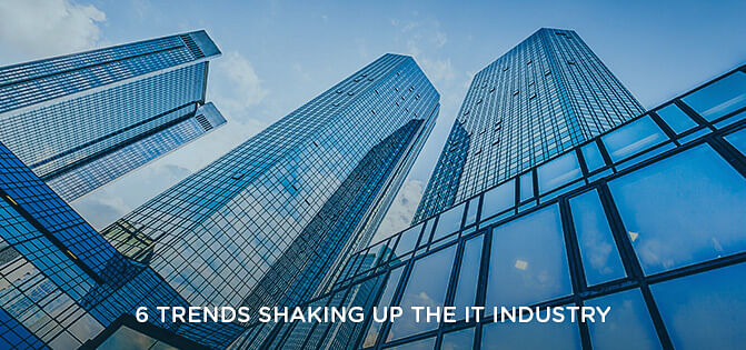 6 Trends Shaking Up the IT Industry 6 Trends Shaking Up the IT Industry