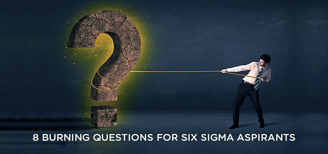 8 Burning Questions Every Six Sigma Professional Would Ask 8 Burning Questions Every Six Sigma Professional Would Ask