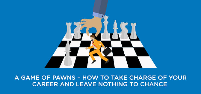 A Game of Pawns - Taking Charge of Your Career A Game of Pawns - Taking Charge of Your Career