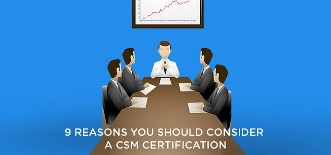 9 Reasons You Should Consider A CSM Certification 9 Reasons You Should Consider A CSM Certification