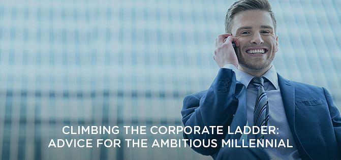 Climbing the Corporate Ladder: Advice for the Ambitious Millennial Climbing the Corporate Ladder: Advice for the Ambitious Millennial