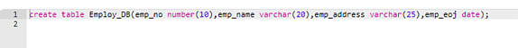 Create a table Employ_DB (emp_no number (10), emp_name varchar (20), emp_address varchar (25), emp_eoj date);