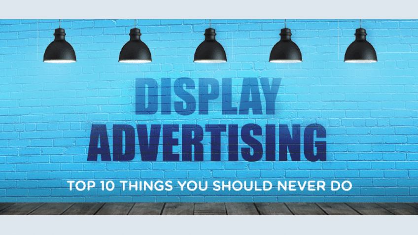 Top 10 Mistakes You Should Never Do In Display Advertising
