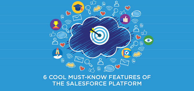 6 Cool Must-Know Features of the Salesforce Platform 6 Cool Must-Know Features of the Salesforce Platform