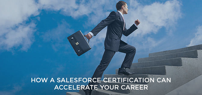 How A Salesforce Certification Can Accelerate Your Career How A Salesforce Certification Can Accelerate Your Career