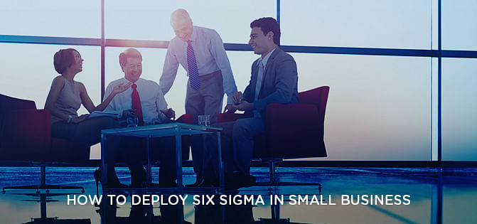 How To Deploy Six Sigma In Small Business How To Deploy Six Sigma In Small Business
