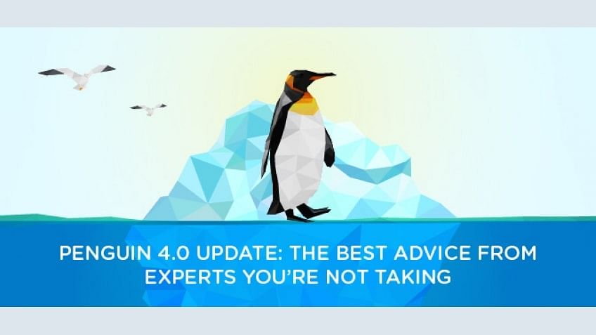 Penguin 4.0 Update: The Best Advice From Experts You're Not Taking