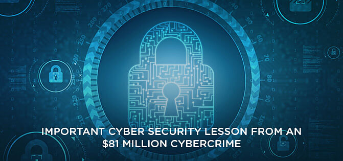 Cybersecurity Lessons from an $81 Million Cyber Crime Cybersecurity Lessons from an $81 Million Cyber Crime