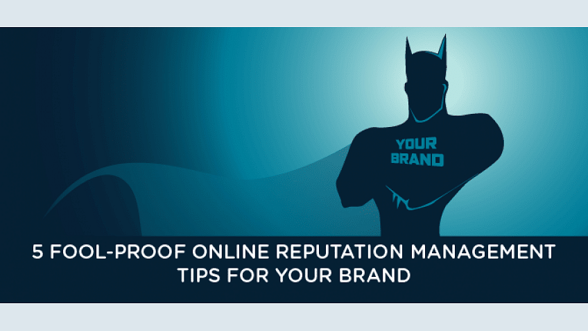 Online Reputation Management: 5 Fool-proof Tips for Your Brand