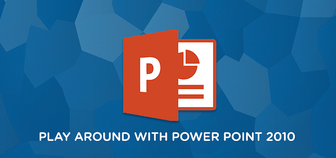 Play Around with Powerpoint 2010 Play Around with Powerpoint 2010