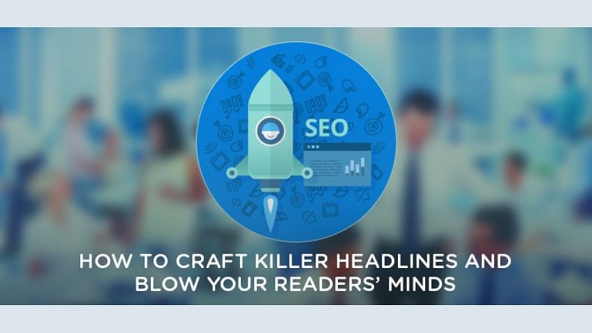 How to Craft Killer Headlines and Blow Your Readers' Minds