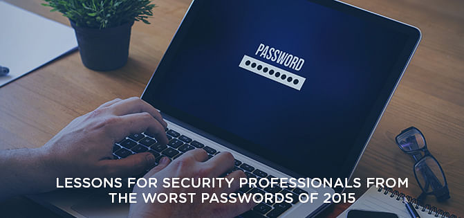 Lessons for Security Professionals from the Worst Passwords of 2015 Lessons for Security Professionals from the Worst Passwords of 2015