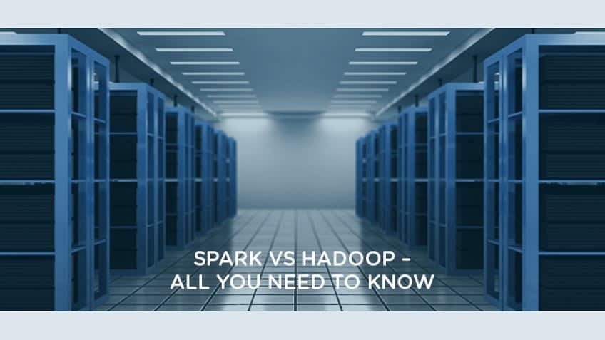 Spark Vs. Hadoop - All You Need to Know