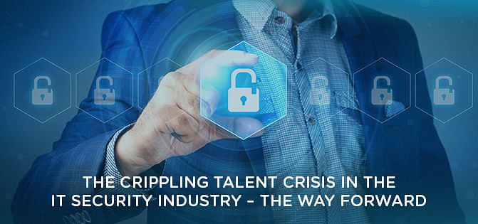 The Crippling Talent Crisis In The IT Security Industry - The Way Forward The Crippling Talent Crisis In The IT Security Industry - The Way Forward