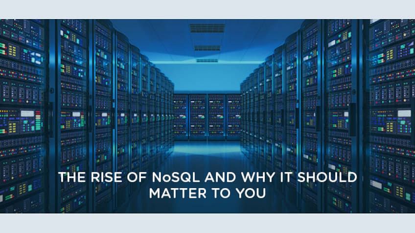 The Rise of NoSQL and Why it Should Matter to You