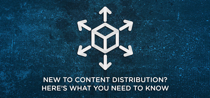 New to Content Distribution? Here's All You Need to Know New to Content Distribution? Here's All You Need to Know