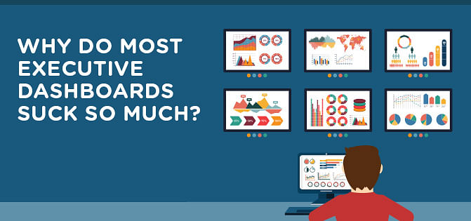 Why Do Most Executive Dashboards Suck So Much? Why Do Most Executive Dashboards Suck So Much?