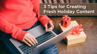 3 Tips for Creating Fresh Holiday Content